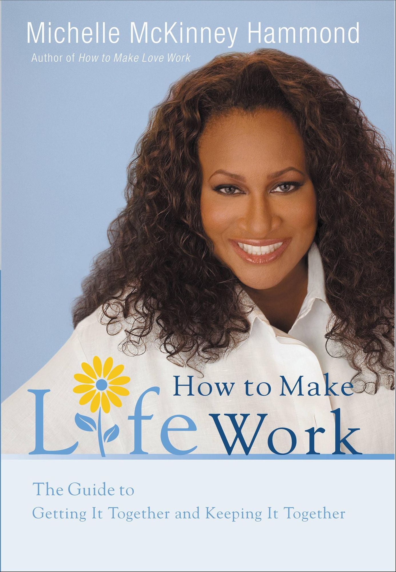 How to Make Life Work: The Guide to Getting It Together and Keeping It Together