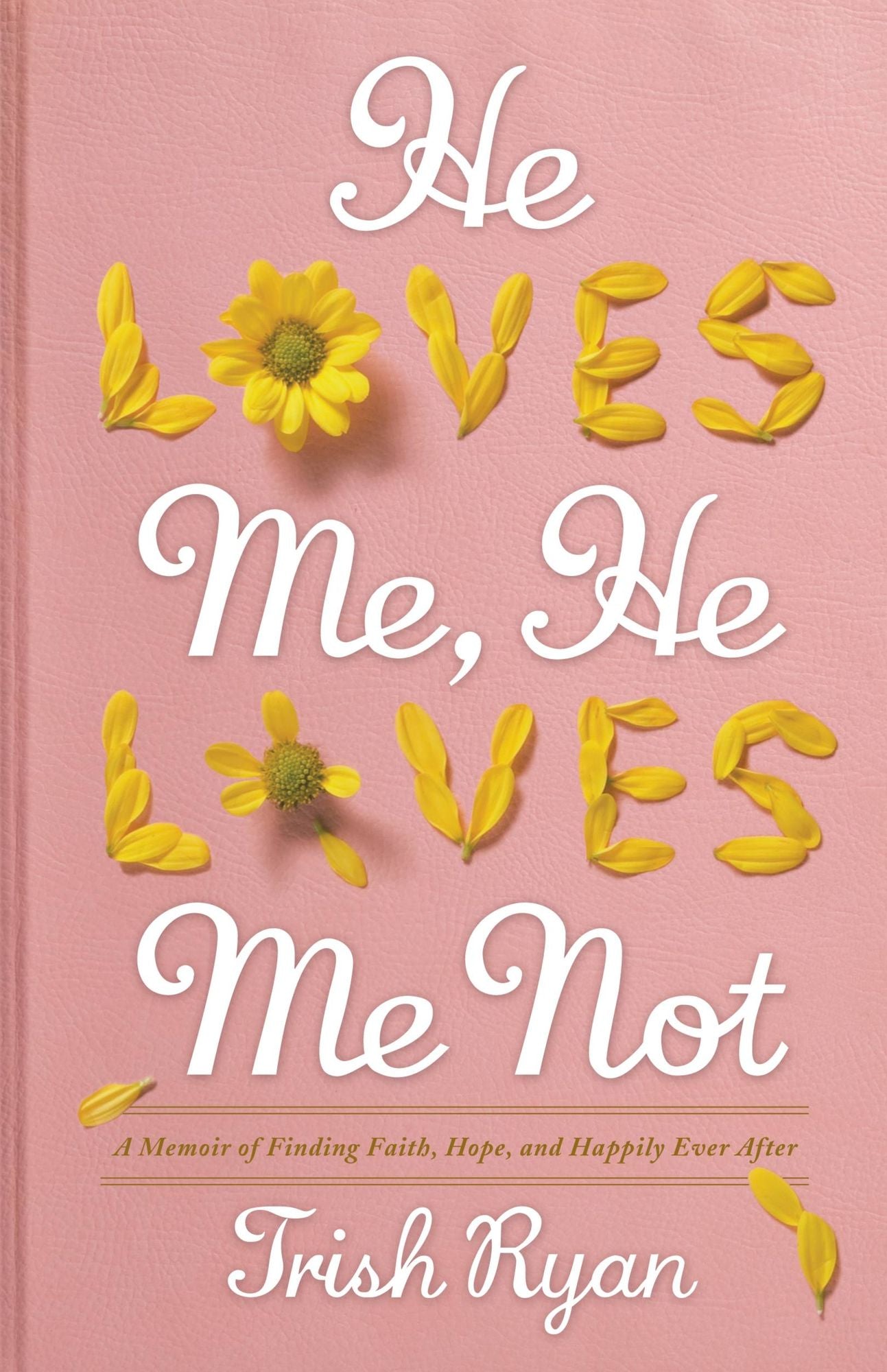 He Loves Me, He Loves Me Not: A Memoir of Finding Faith, Hope, and Happily Ever After