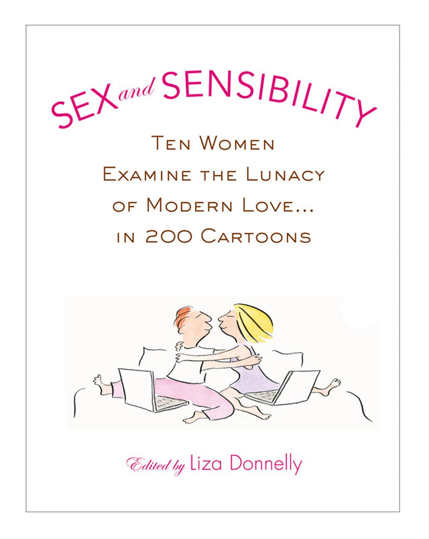 Sex and Sensibility: Ten Women Examine the Lunacy of Modern Love...in 200 Cartoons