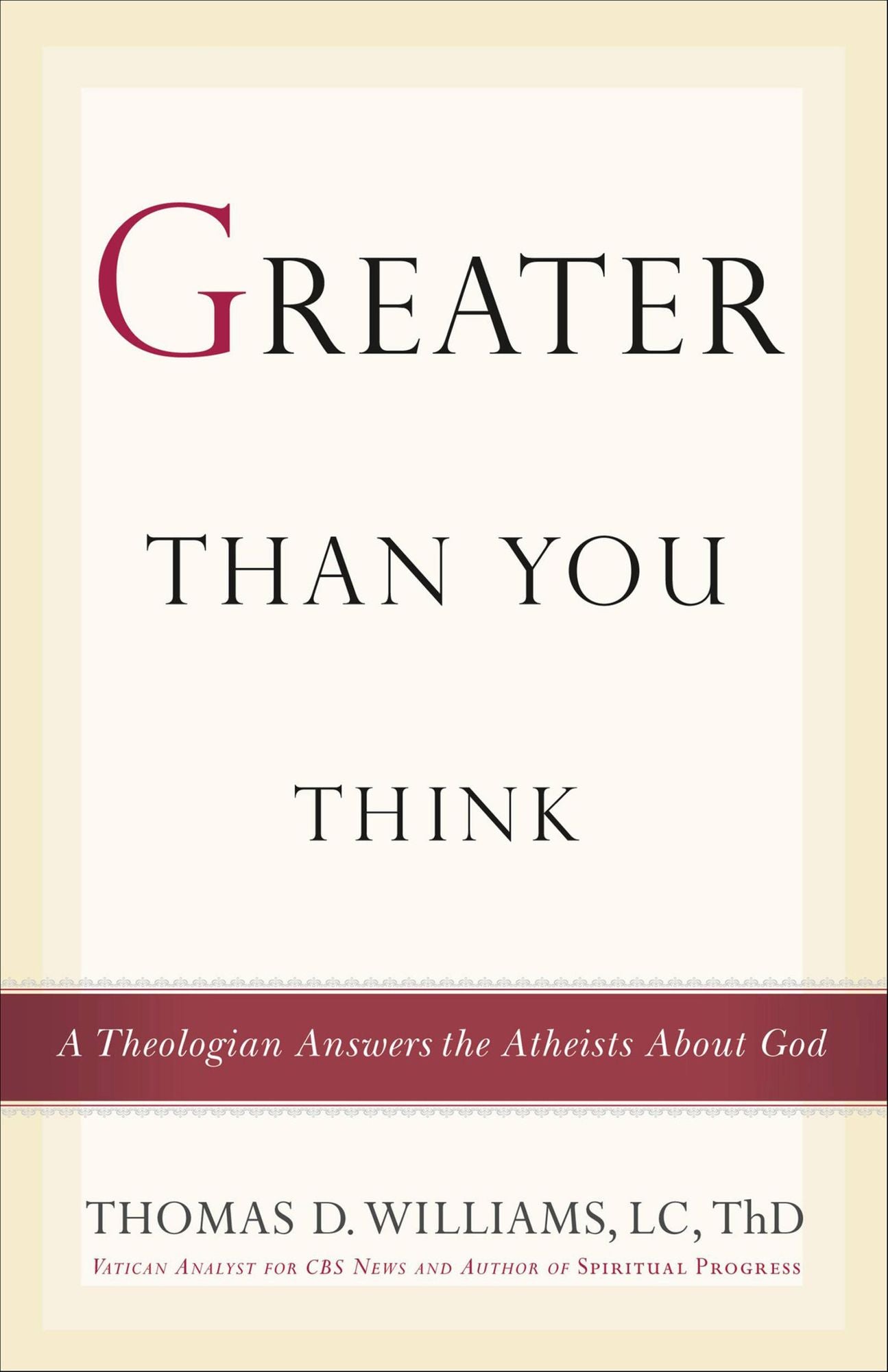 Greater Than You Think: A Theologian Answers the Atheists About God