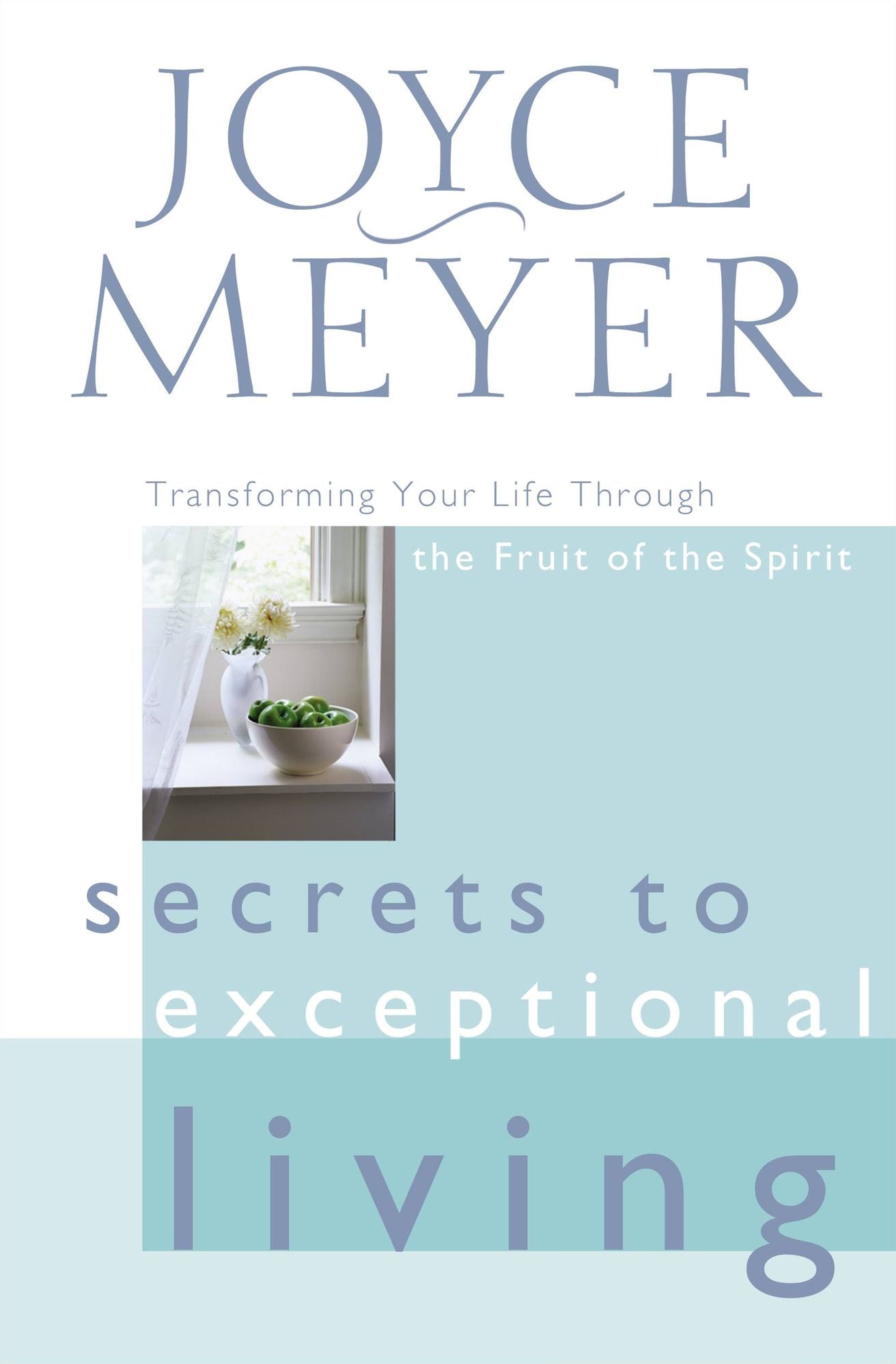 Secrets to Exceptional Living: Transforming Your Life through the Fruit of the Spirit