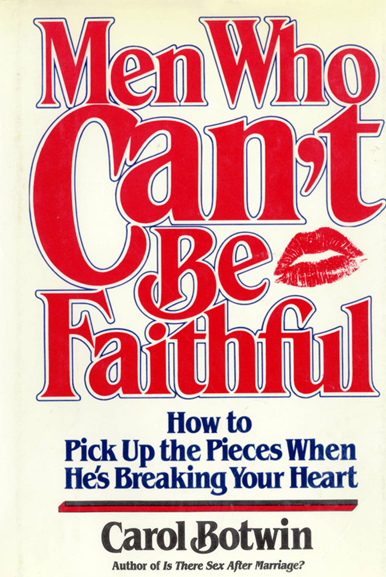 Men Who Can't Be Faithful: How to Pick up the Pieces When He's Breaking Your Heart