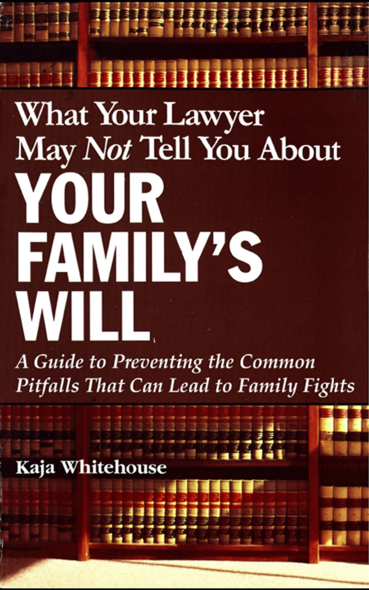 What Your Lawyer May Not Tell You About Your Family's Will: A Guide to Preventing the Common Pitfalls That Can Lead to Family Fights