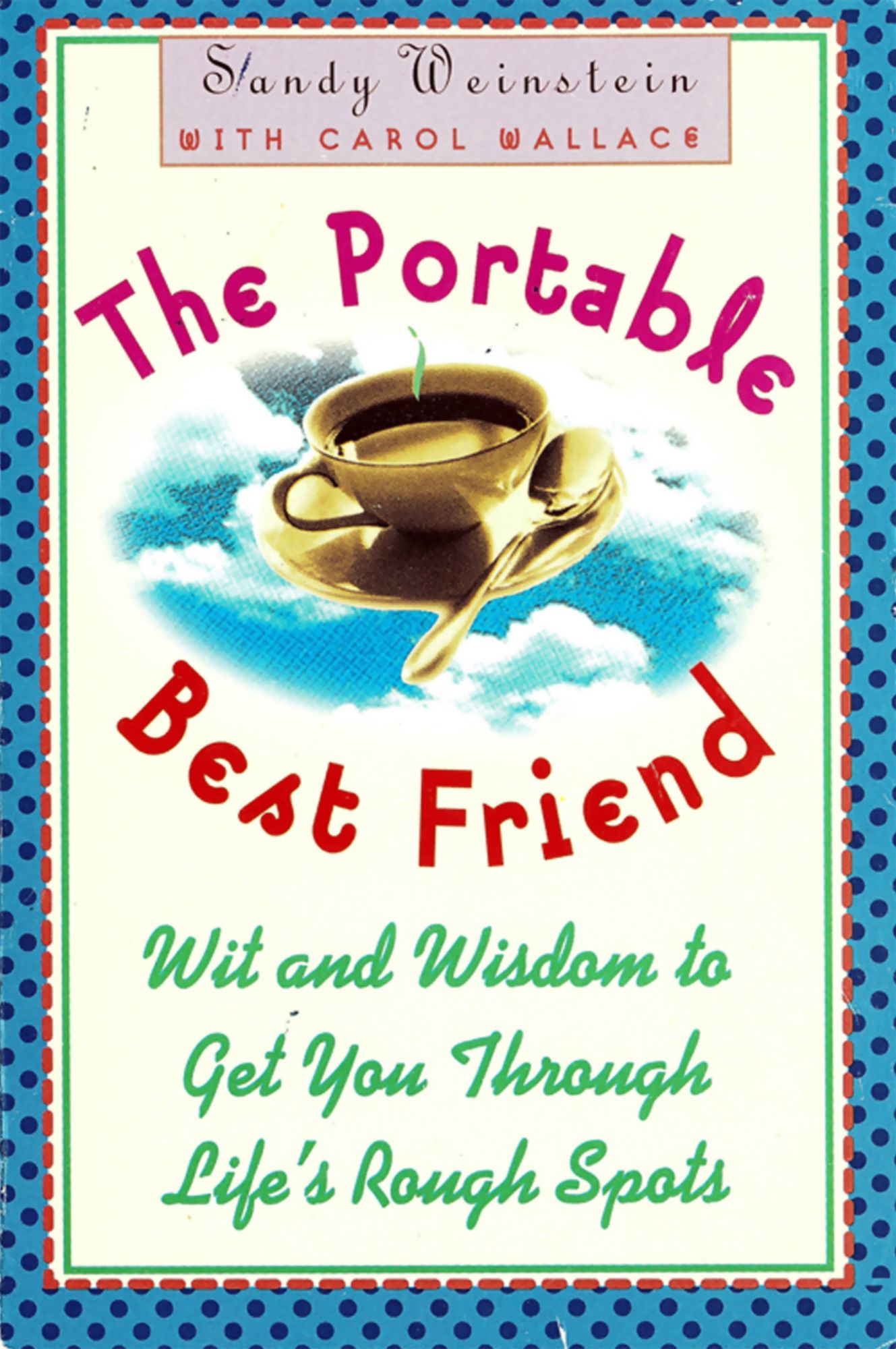 The Portable Best Friend: Wit and Wisdom to Get Through Lifes Rough Spots