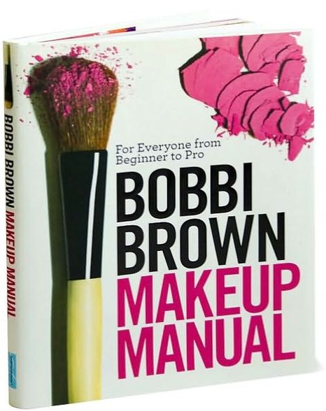 Bobbi Brown Makeup Manual: For Everyone from Beginner to Pro