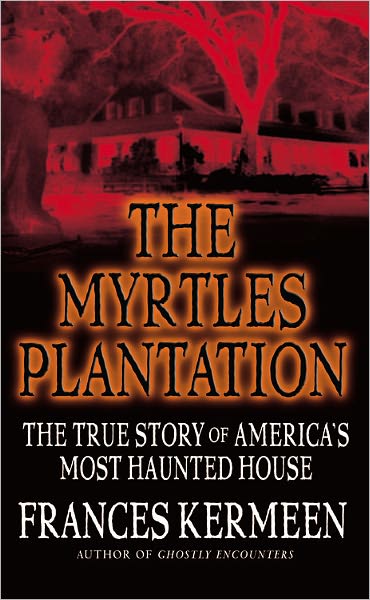 The Myrtles Plantation: The True Story of America's Most Haunted House