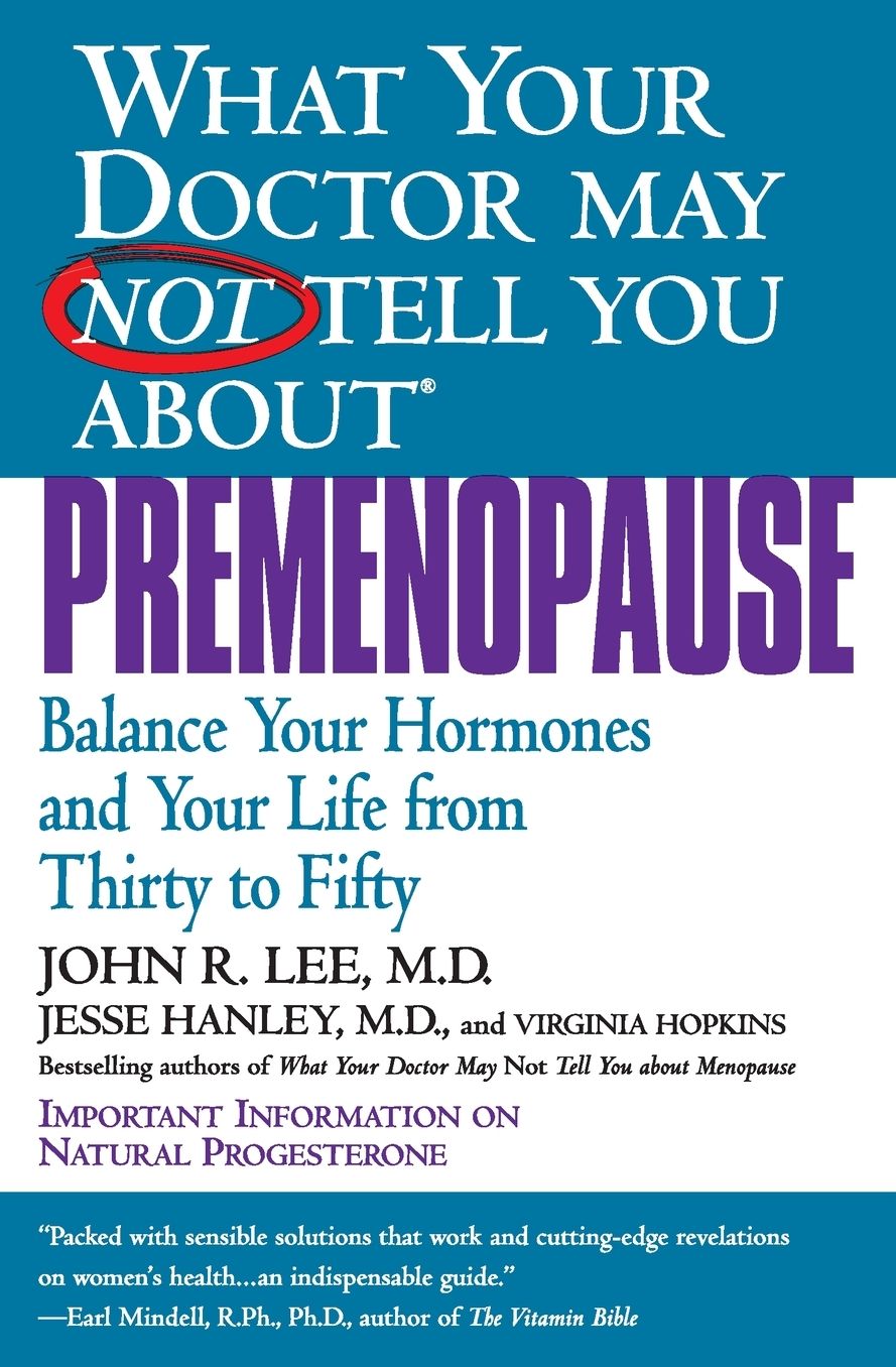 What Your Doctor May Not Tell You about Premenopause: Balance Your Hormones and Your Life from Thirty to Fifty