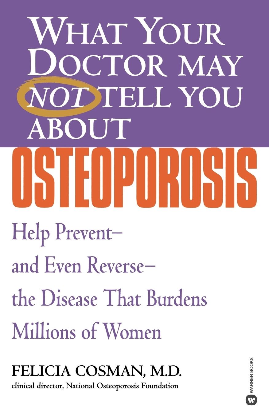What Your Doctor May Not Tell You About(TM): Osteoporosis: Help Prevent--and Even Reverse--the Disease That Burdens Millions of Women