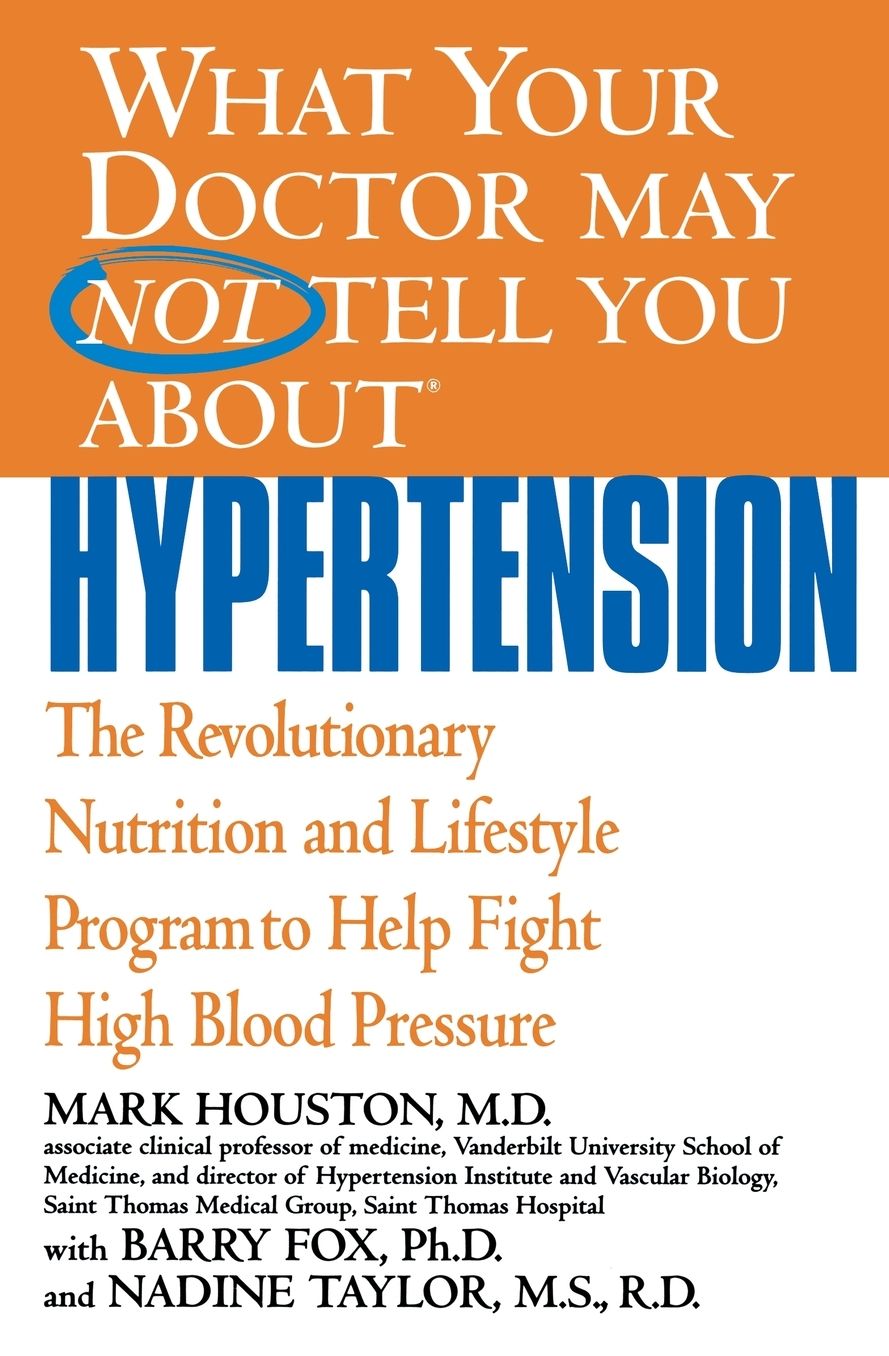 What Your Doctor May Not Tell You about Hypertension: The Revolutionary Nutrition and Lifestyle Program to Help Fight High Blood Pressure