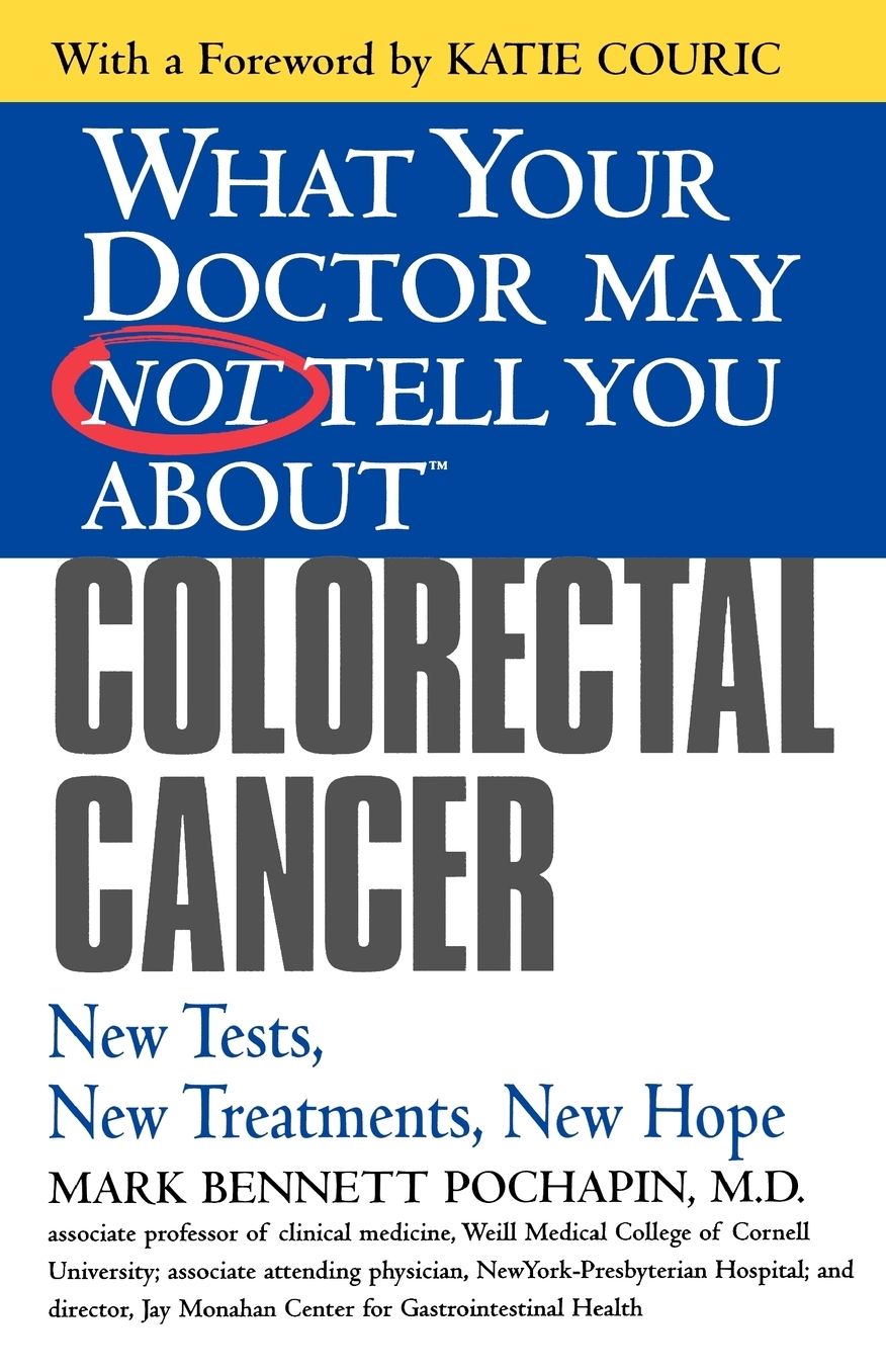 What Your Doctor May Not Tell You About Colorectal Cancer: New Tests, New Treatments, New Hope