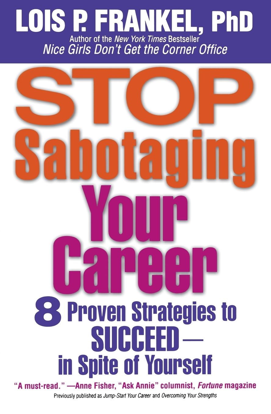 Stop Sabotaging Your Career: 8 Proven Strategies to Succeed--in Spite of Yourself