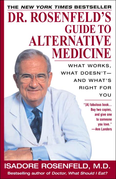 Dr. Rosenfeld's Guide to Alternative Medicine: What Works, What Doesn't-and What's Right for You
