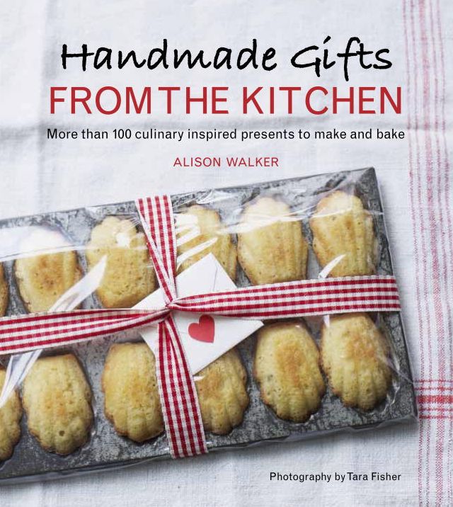 Handmade Gifts from the Kitchen: More than 100 Culinary Inspired Presents to Make and Bake