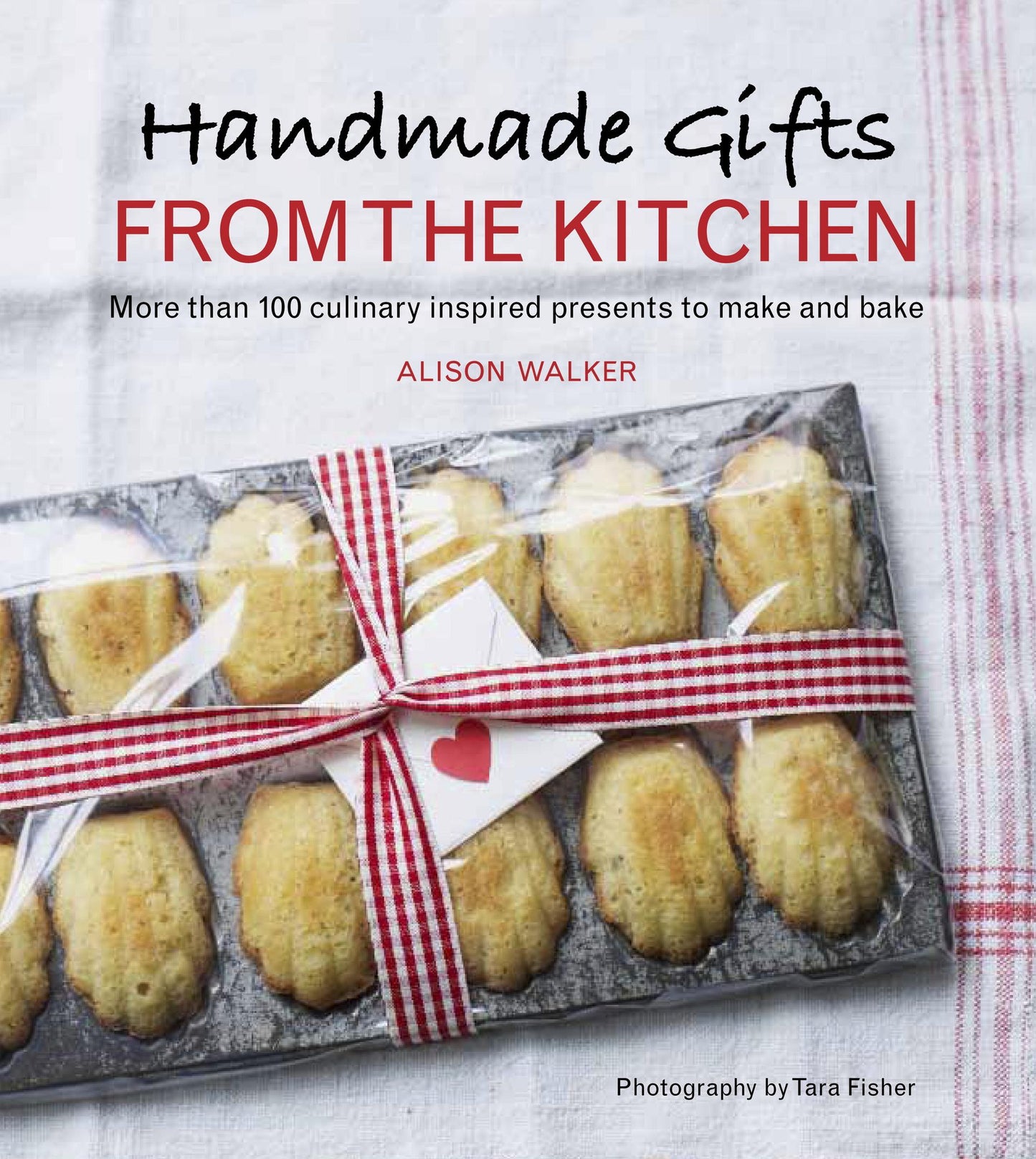 Handmade Gifts from the Kitchen: More than 100 Culinary Inspired Presents to Make and Bake: A Baking Book