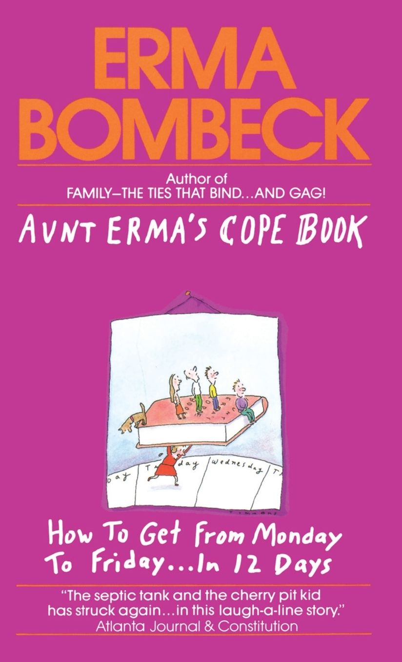 Aunt Erma's Cope Book: How to Get From Monday to Friday...in 12 Days