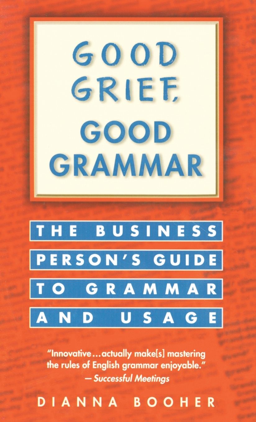 Good Grief, Good Grammar; The Business Person's Guide to Grammar and Usage