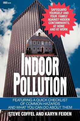 Indoor Pollution: Safeguard Yourself and Your Family Against Hidden Contaminants, at Home and at Work