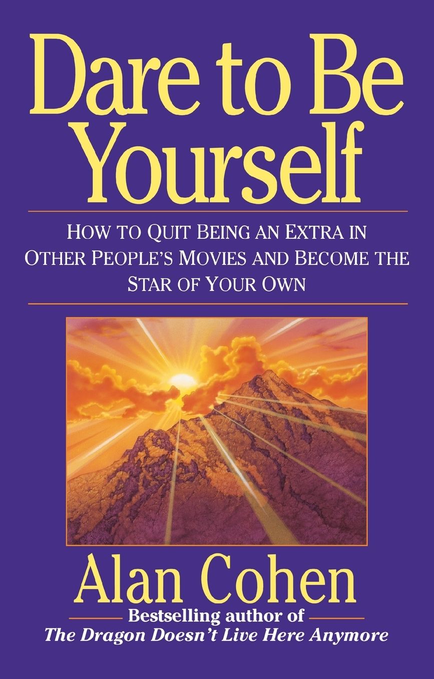 Dare to Be Yourself; How to Quit Being an Extra in Other People's Movies and Become the Star of Your Own