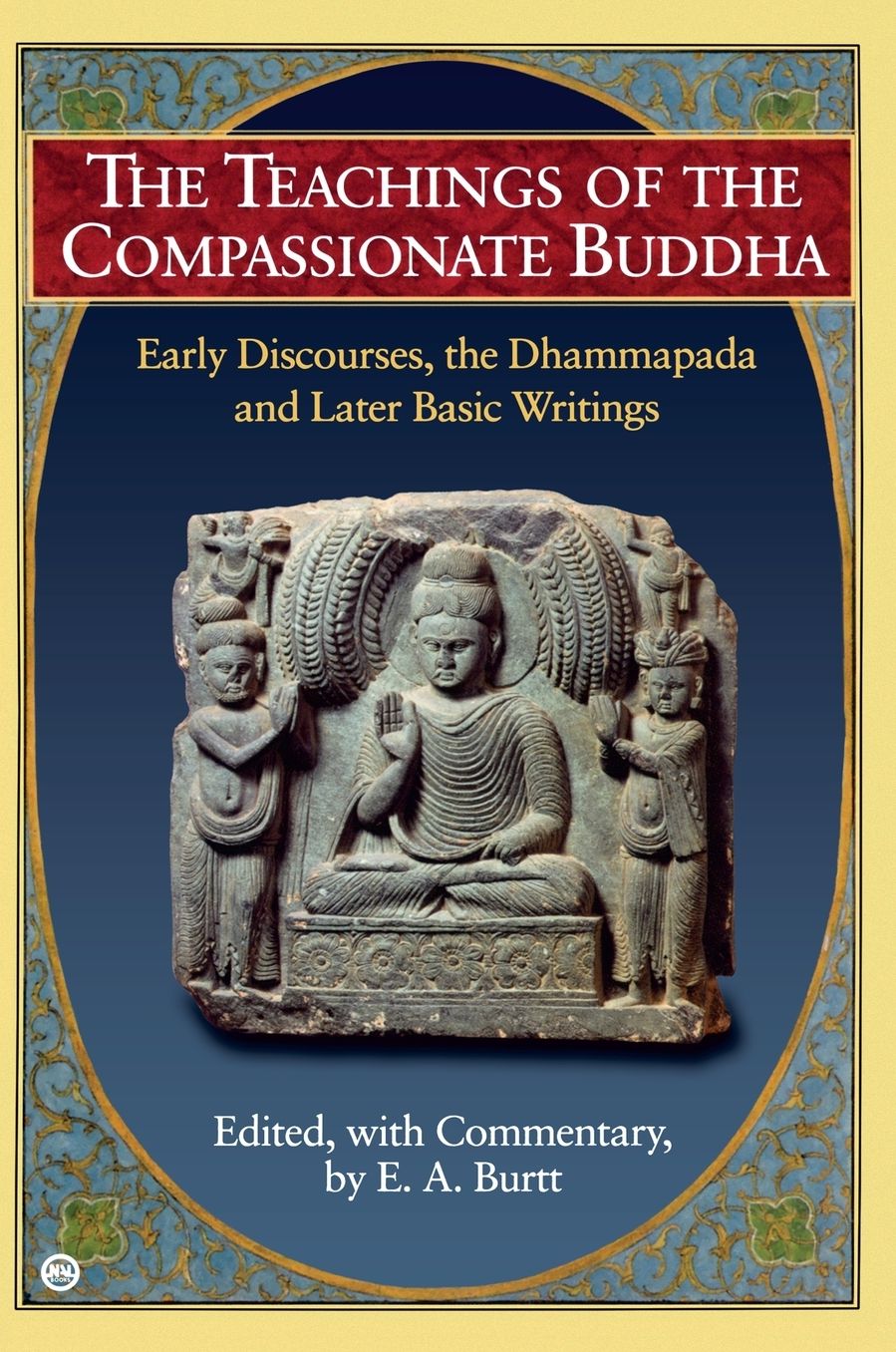 Teachings of the Compassionate Buddha: Early Discourses, the Dhammapada and Later Basic Writing