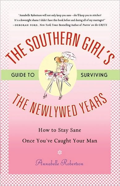 The Southern Girl's Guide to Surviving the Newlywed Years: How To Stay Sane Once You've Caught Your Man