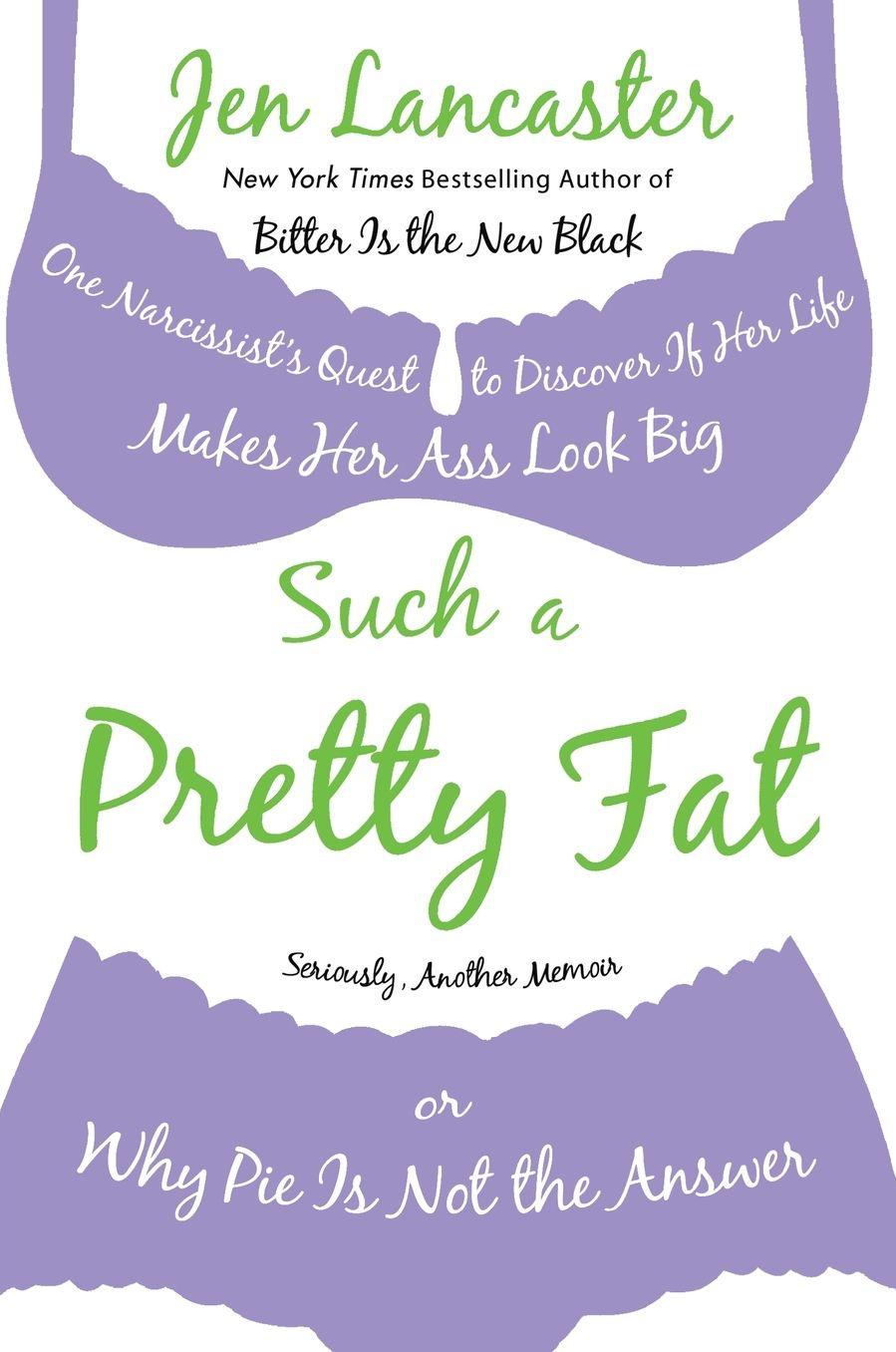 Such a Pretty Fat: One Narcissist's Quest to Discover If Her Life Makes Her Ass Look Big, or Why Pie Is Not the Answer