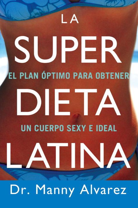 La Super Dieta Latina: El Plan Optimo para Obtener un Cuerpo Sexy e Ideal