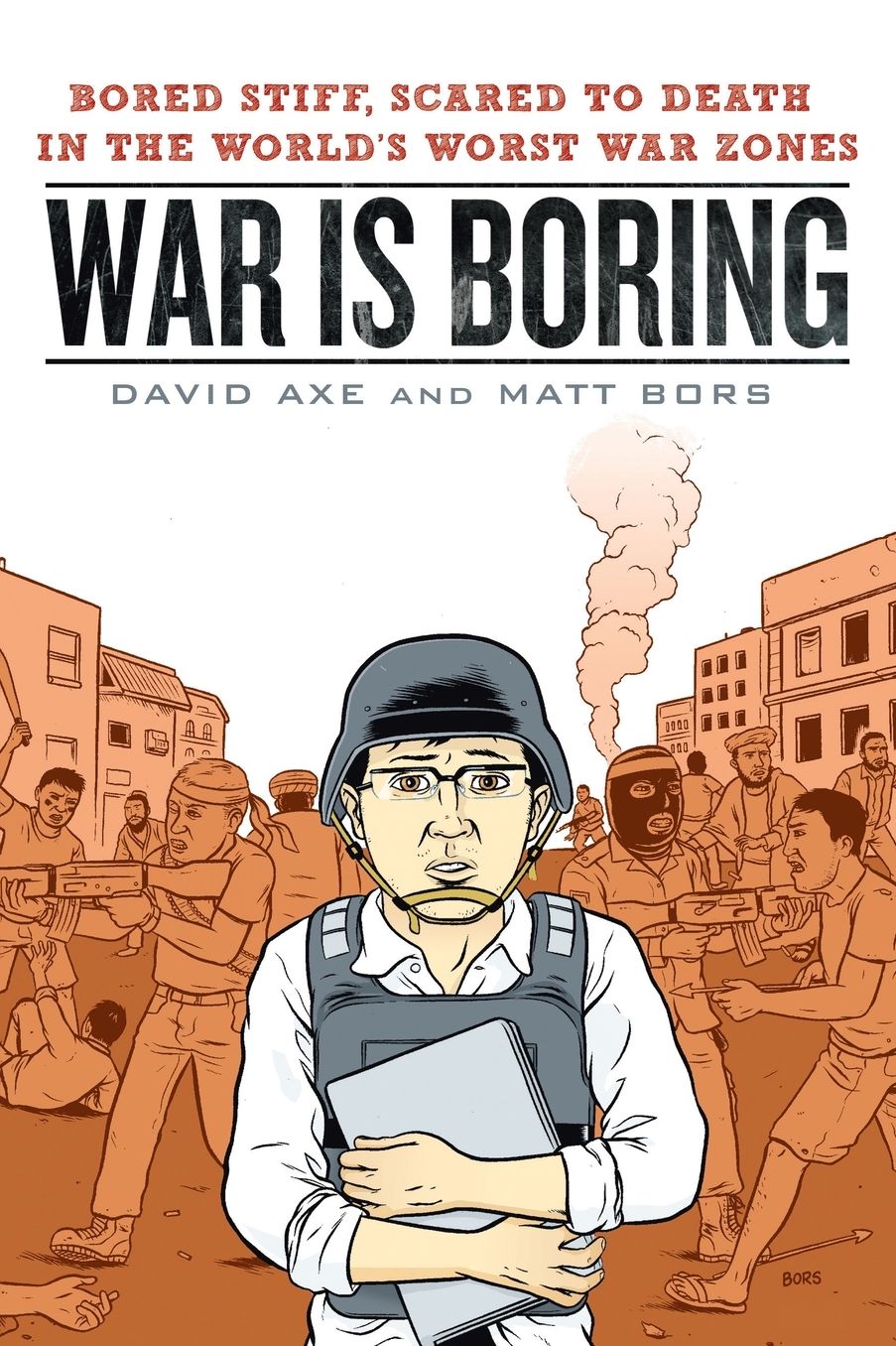War Is Boring: Bored Stiff, Scared to Death in the World's Worst War Zones