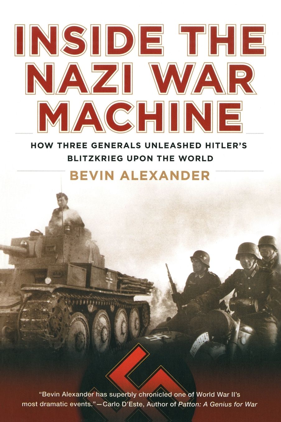Inside the Nazi War Machine: How Three Generals Unleashed Hitler's Blitzkrieg Upon the World