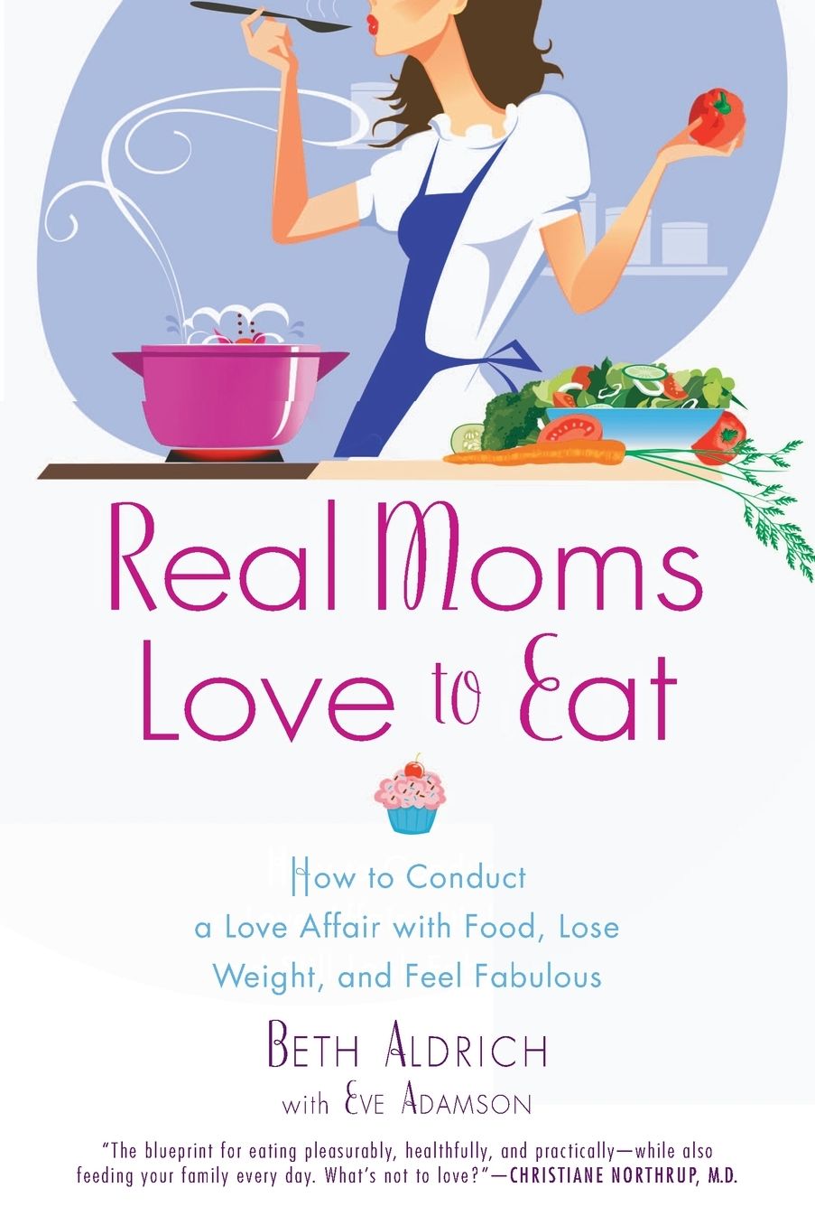 Real Moms Love to Eat: How to Conduct a Love Affair with Food, Lose Weight and Feel Fabulous