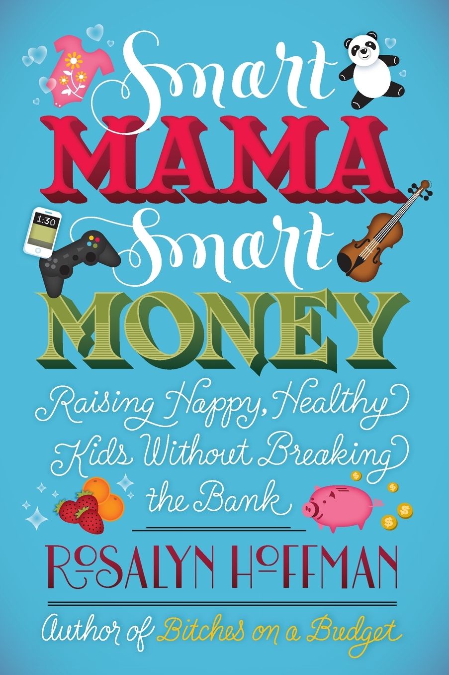 Smart Mama, Smart Money: Raising Happy, Healthy Kids Without Breaking the Bank