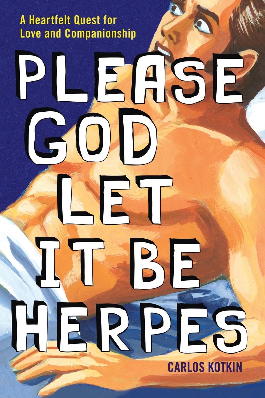 Please God Let it Be Herpes: A Heartfelt Quest For Love and Companionship