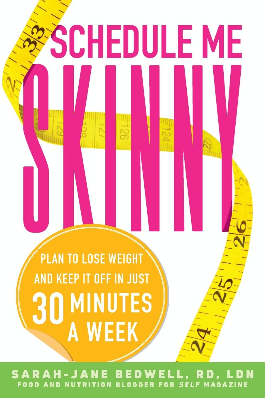Schedule Me Skinny: Plan to Lose Weight and Keep It Off in Just 30 Minutes a Week