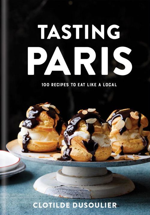 Tasting Paris: 100 Recipes to Eat Like a Local