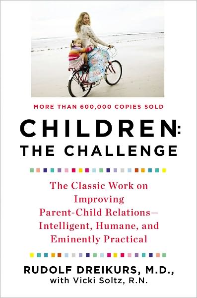 Children: The Challenge: The Classic Work on Improving Parent-Child Relations--Intelligent, Humane, and E minently Practical