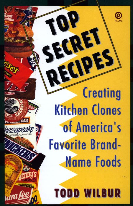 Top Secret Recipes: Creating Kitchen Clones of America's Favorite Brand-Name Foods