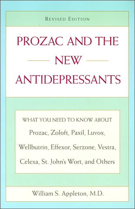 Prozac and the New Antidepressants: What You Need to Know About Prozac, Zoloft, Paxil, Luvox, Wellbutrin, Effexor, Serzone, Vestra, Celexa, St. John's Wort and Others