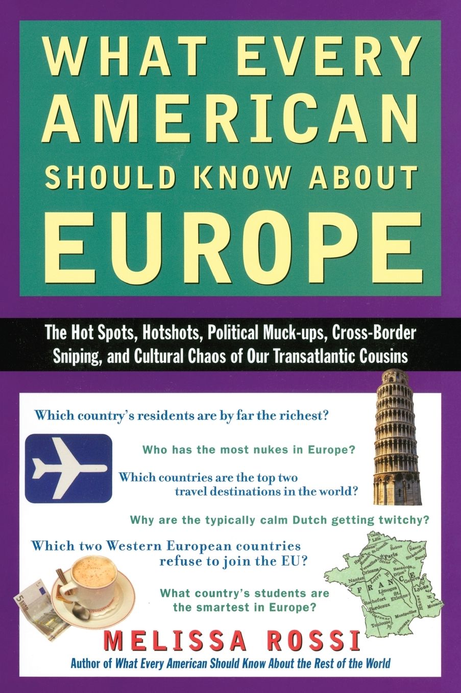 What Every American Should Know About Europe: The Hot Spots, Hotshots, Political Muck-ups, Cross-Border Sniping, and CulturalC haos of Our Transatlantic Cousins