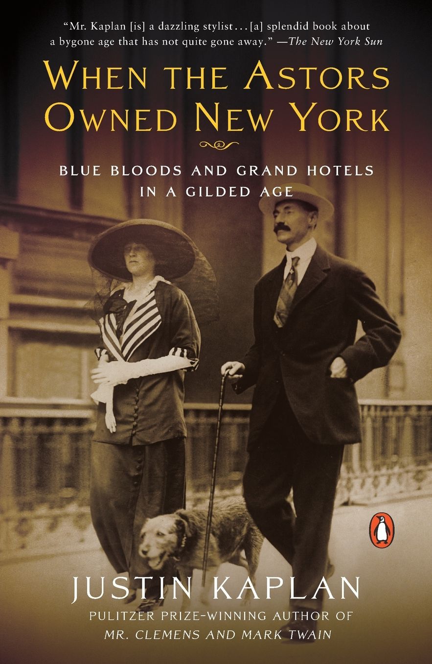When the Astors Owned New York: Blue Bloods and Grand Hotels in a Gilded Age