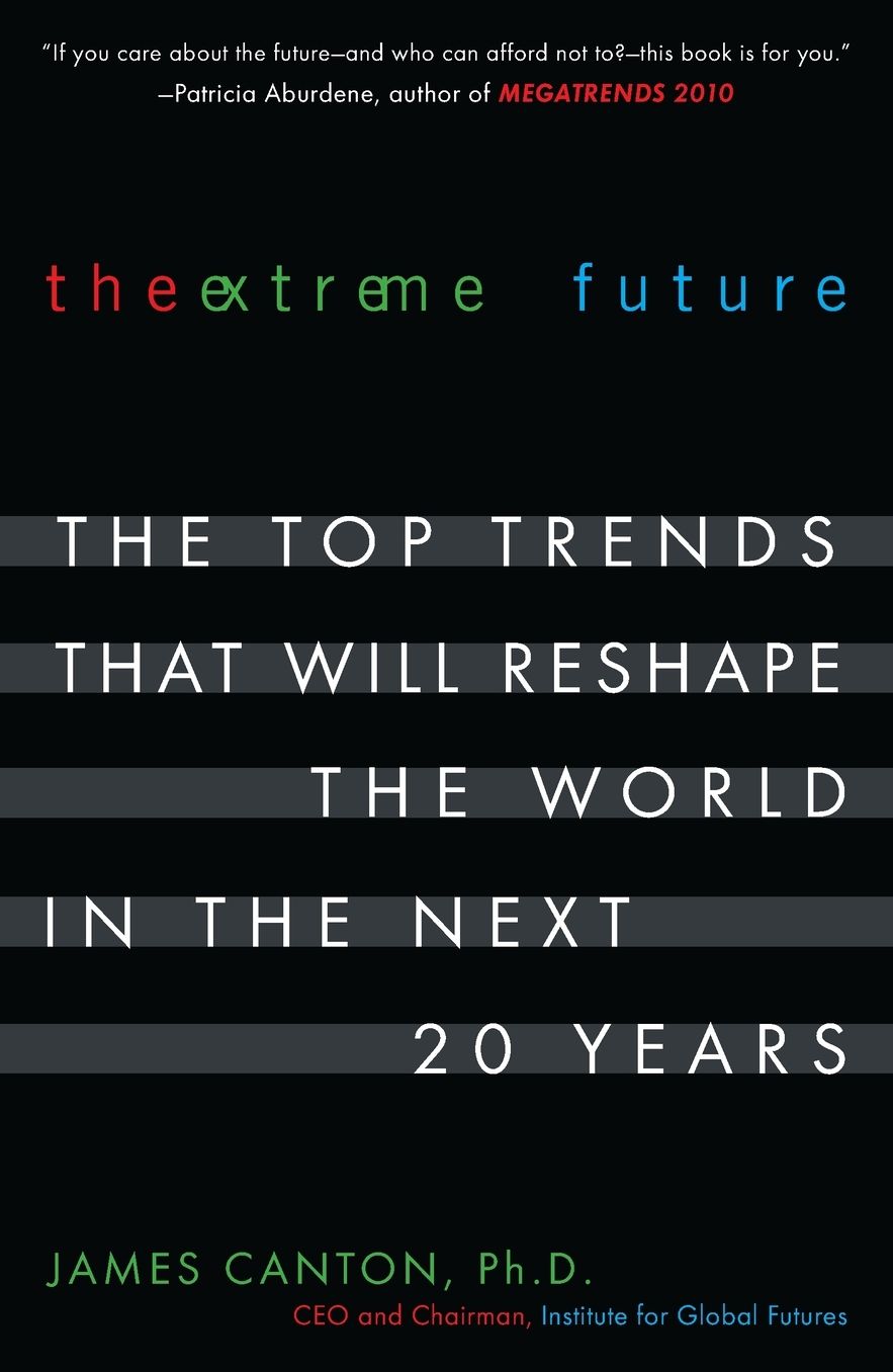 The Extreme Future: The Top Trends That Will Reshape the World in the Next 20 Years