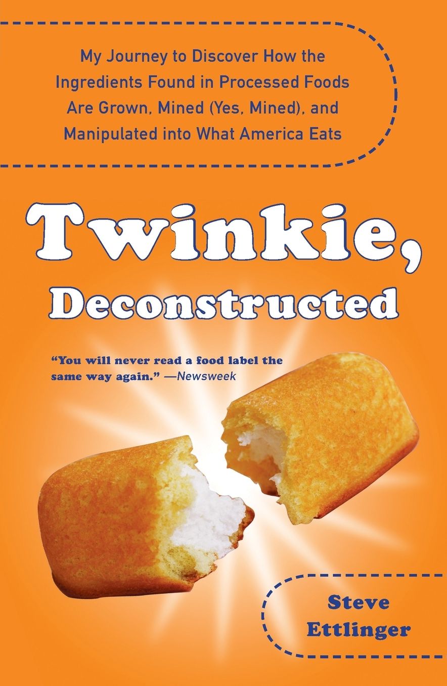 Twinkie, Deconstructed: My Journey to Discover How the Ingredients Found in Processed Foods Are Grown, M ined (Yes, Mined), and Manipulated into What America Eats