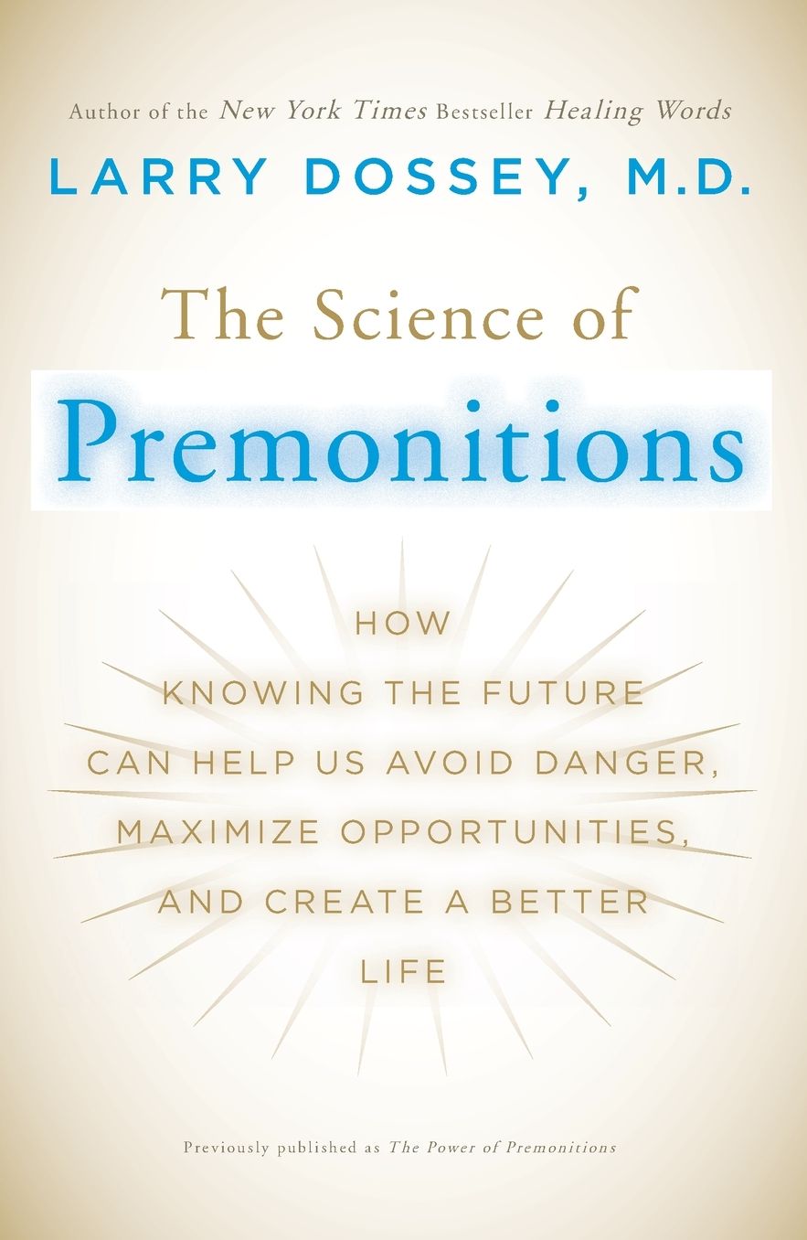 The Science of Premonitions: How Knowing the Future Can Help Us Avoid Danger, Maximize Opportunities, and Create a Better Life