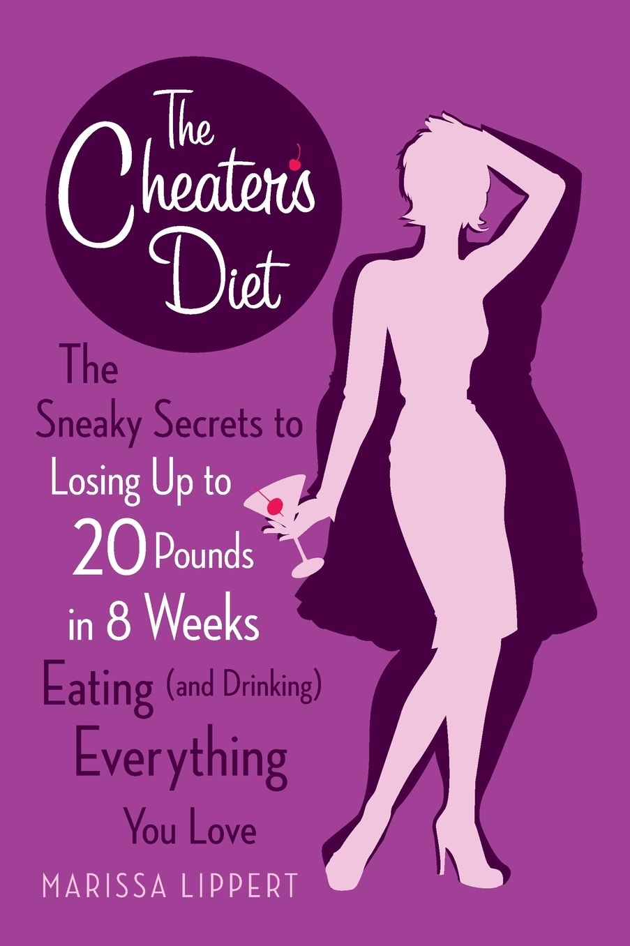 The Cheater's Diet: The Sneaky Secrets to Losing Up to 20 Pounds in 8 Weeks Eating (and Drinking) Ev erything You Love