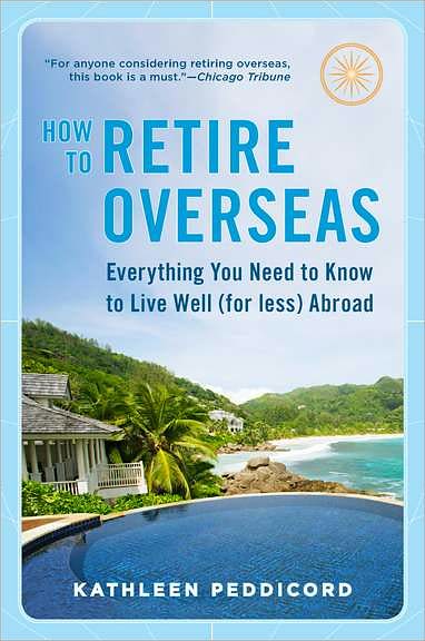 How to Retire Overseas: Everything You Need to Know to Live Well (for Less) Abroad
