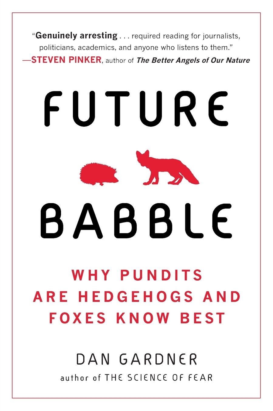 Future Babble: Why Pundits Are Hedgehogs and Foxes Know Best