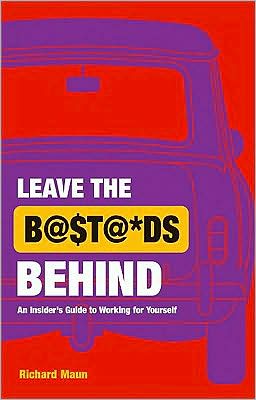 Leave the Bastards Behind: An insider's guide to working for yourself