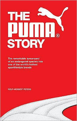 The Puma Story: The Remarkable Turnaround of an Endangered Species Into One of the World's Hottest Sportlifestyle Brands