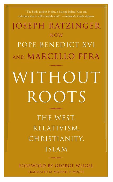 Without Roots: The West, Relativism, Christianity, Islam
