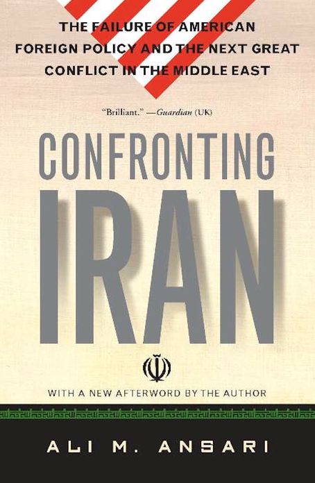 Confronting Iran: The Failure of American Foreign Policy and the Next Great Crisis in the Middle East and the Next Gre