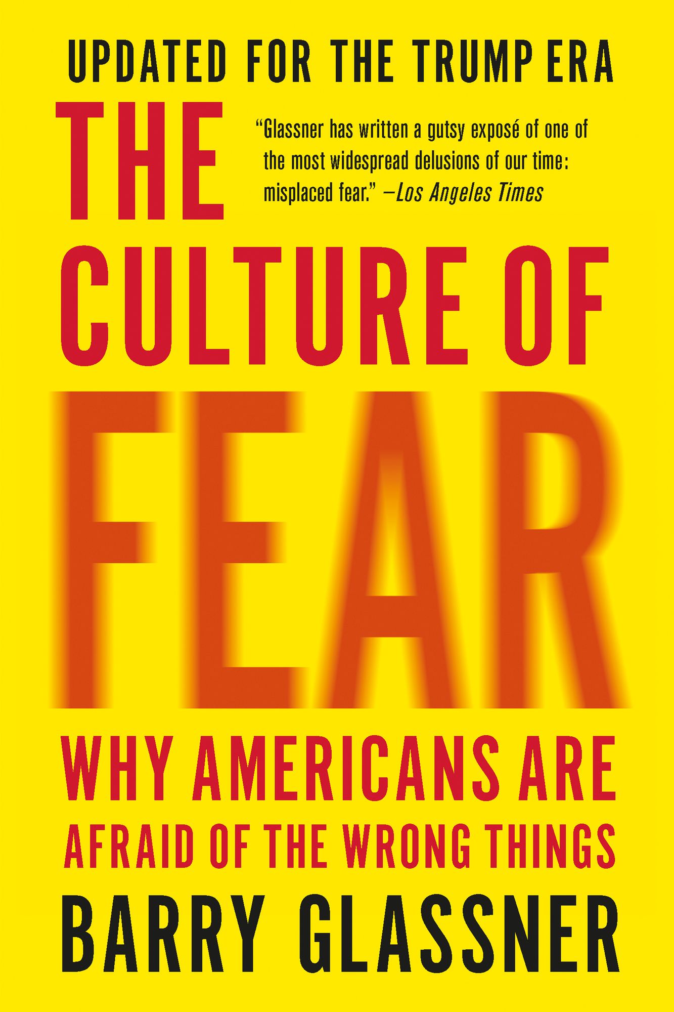 The Culture of Fear: Why Americans Are Afraid of the Wrong Things: Crime, Drugs, Minorities, Teen Moms, Killer Kids, Muta