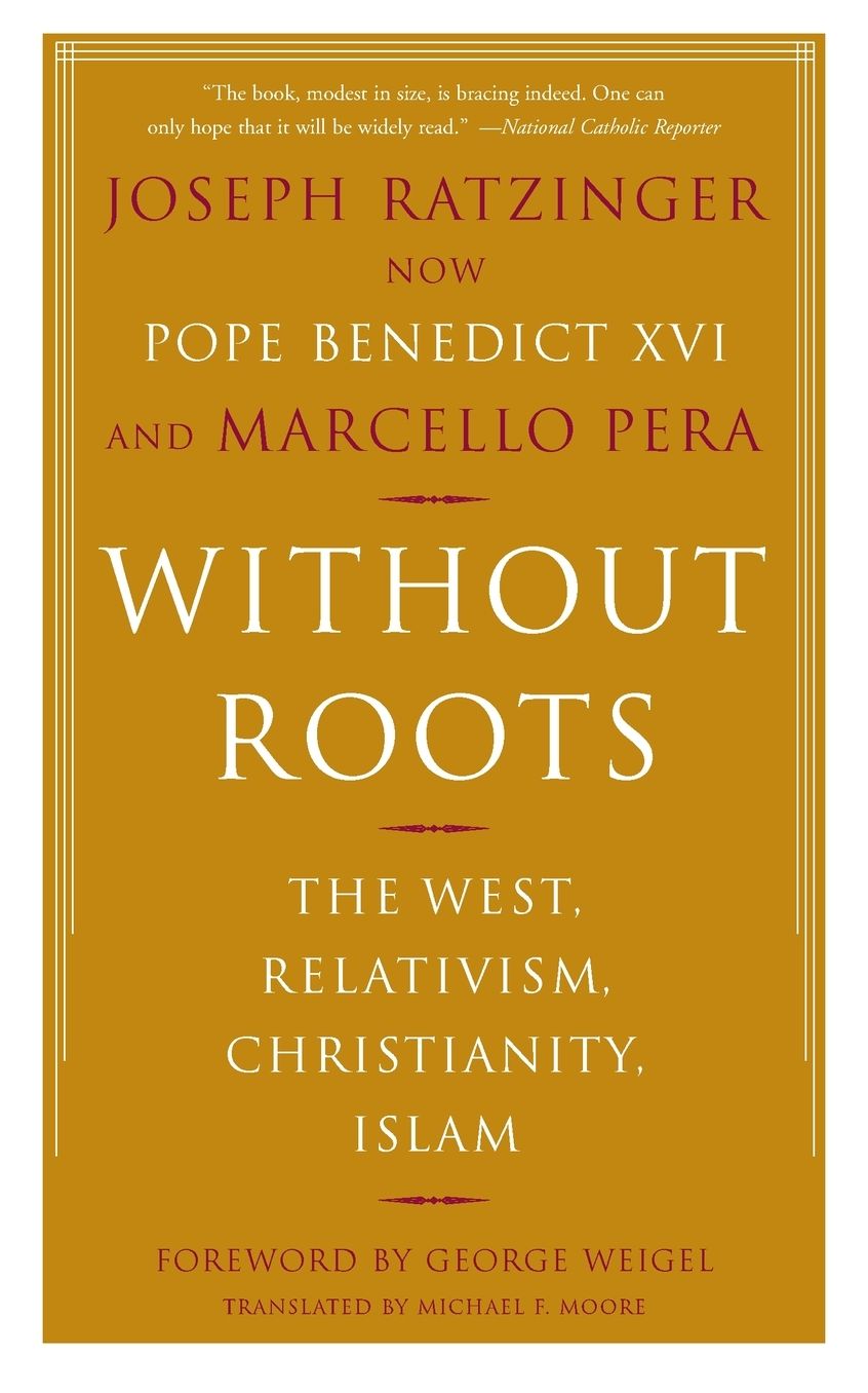 Without Roots: The West, Relativism, Christianity, Islam